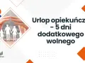 Dłonie obejmujące sylwetki rodziny, tekst "Urlop opiekuńczy - 5 dni dodatkowego wolnego".