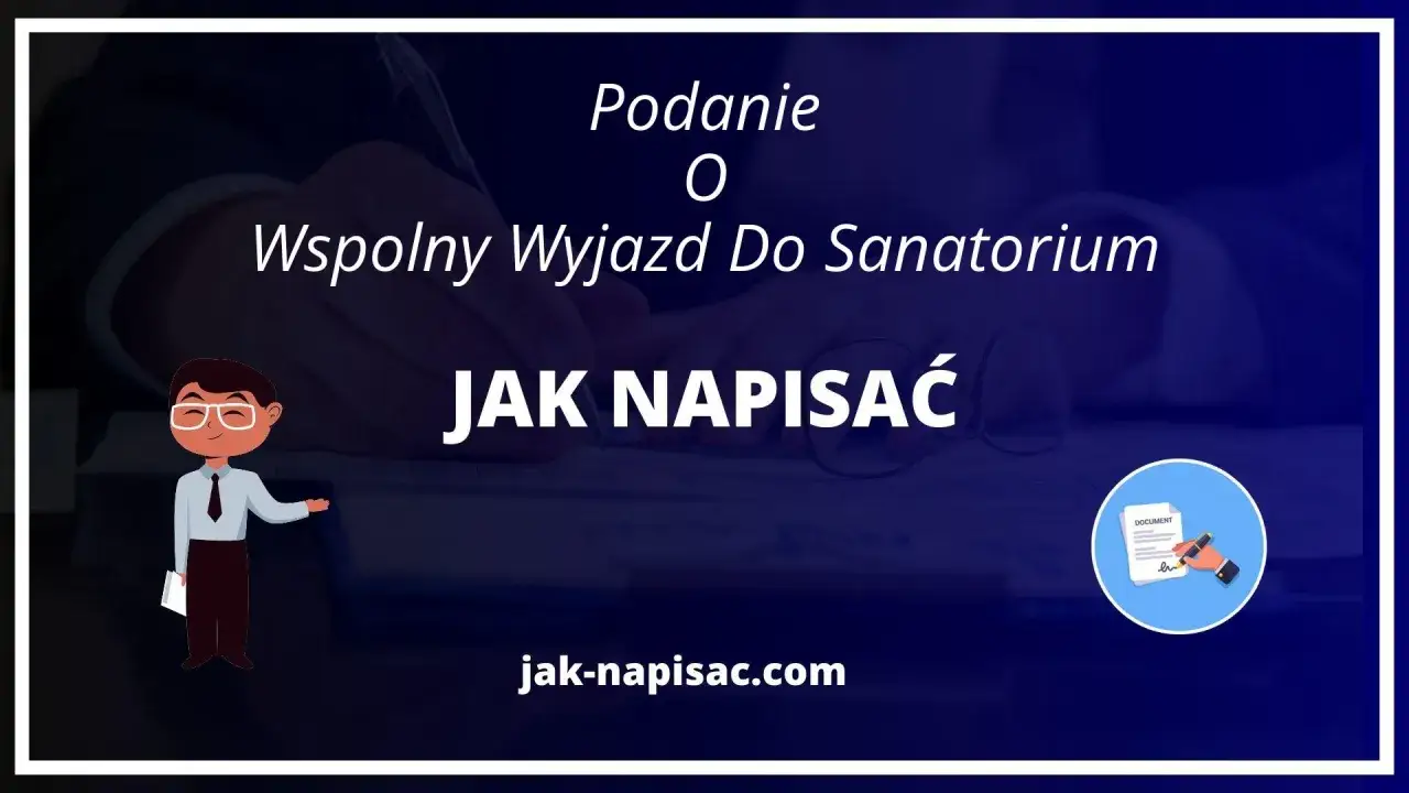 Podanie o wspólny wyjazd do sanatorium wzór za darmo. Dowiedz się, jak napisać dokument.